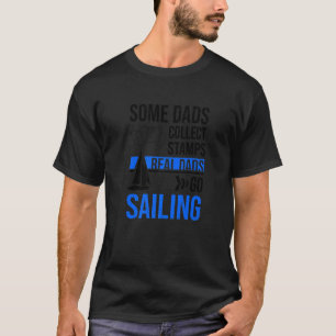Some Dads Collect Stamps Reals Dads Go Sailing Sai T-Shirt
