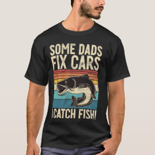 Some Dads Fix Cars I Catch Fish! Fishing Dad T-Shirt