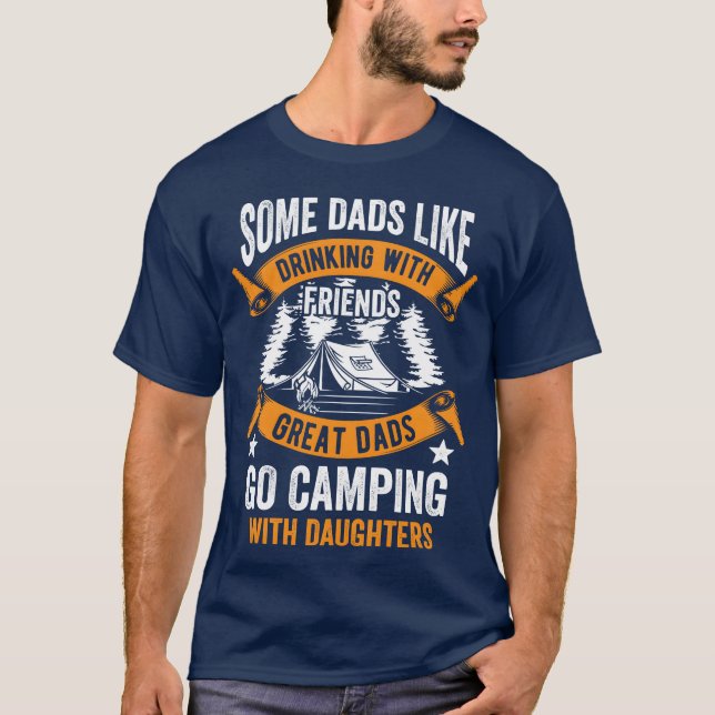 Some Dads Like Drinking Great Dads Go Camping frie T-Shirt (Front)