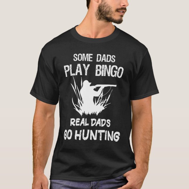 Some dads Play Bingo Real dads Go Hunting T-Shirt (Front)