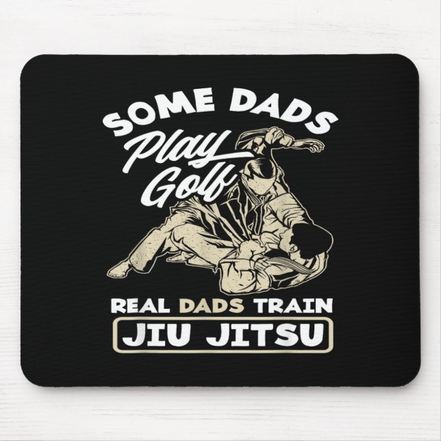 Some Dads Play Golf Real Dads Train Jiu Jitsu Mouse Pad (Front)