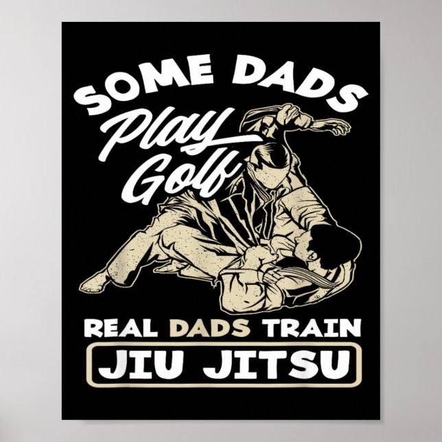 Some Dads Play Golf Real Dads Train Jiu Jitsu Poster (Front)
