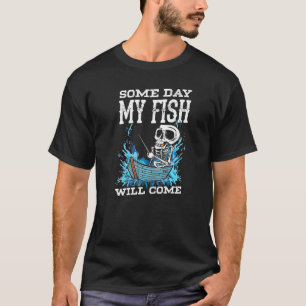 Some Day My Fish Will Come Hobby Fisher Fishing Fi T-Shirt