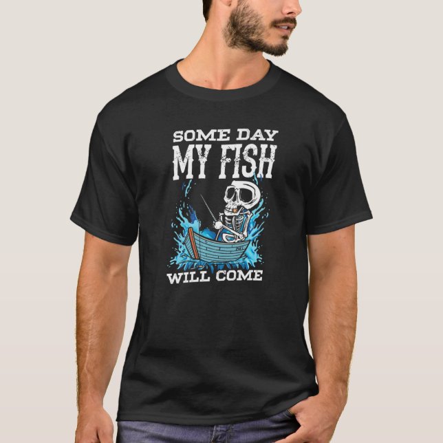 Some Day My Fish Will Come Hobby Fisher Fishing Fi T-Shirt (Front)