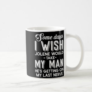 Some Days I Wish Jolene Would Take My Man He's Get Coffee Mug