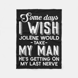 Some Days I Wish Jolene Would Take My Man Hes Gett Fleece Blanket