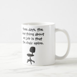 Some days, the best thing about my job chair spins coffee mug