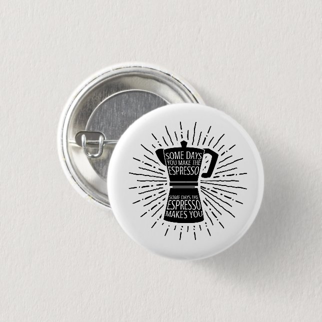 Some Days the Espresso Makes You Button (black) (Front & Back)