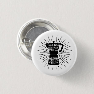 Some Days the Espresso Makes You Button (black)