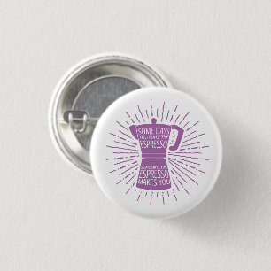 Some Days the Espresso Makes You Button (pink)