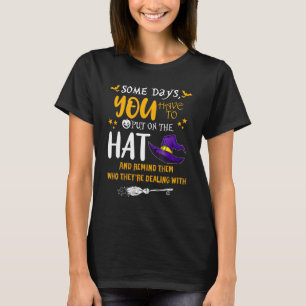 Some Days You Have To Put On The Hat Witch Hallowe T-Shirt