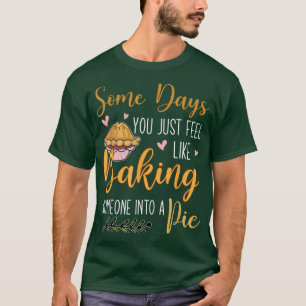 Some Days You Just Feel Like Baking Someone Into A T-Shirt