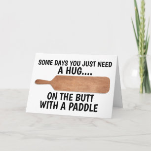 SOME DAYS YOU JUST NEED A HUG ON BUTT WITH PADDLE CARD