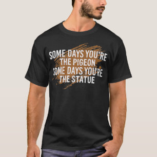 Some days youre the pigeon funny T-Shirt
