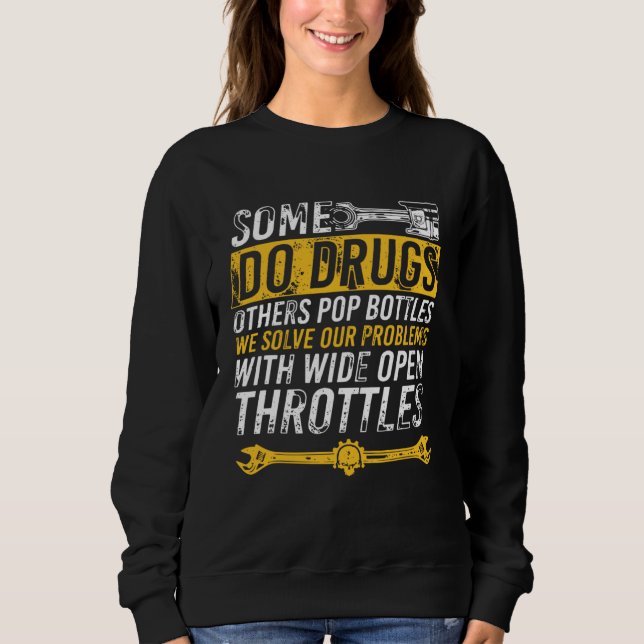 Some Do Drugs Others Pop Bottles Wide Open Throttl Sweatshirt (Front)