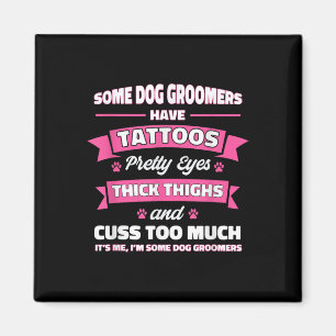 Some Dog Groomers Have Tattoos Dog Grooming _1 Magnet