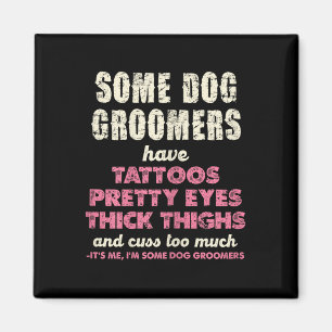 Some Dog Groomers Have Tattoos Pretty Eyes Magnet