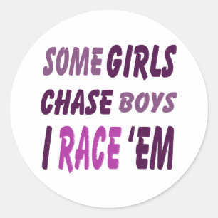 Some Girls Chase Boys I Race Them Classic Round Sticker