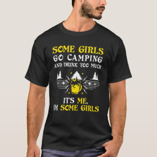 Some Girls Go Camping And Drink Too Much Camp & Be T-Shirt