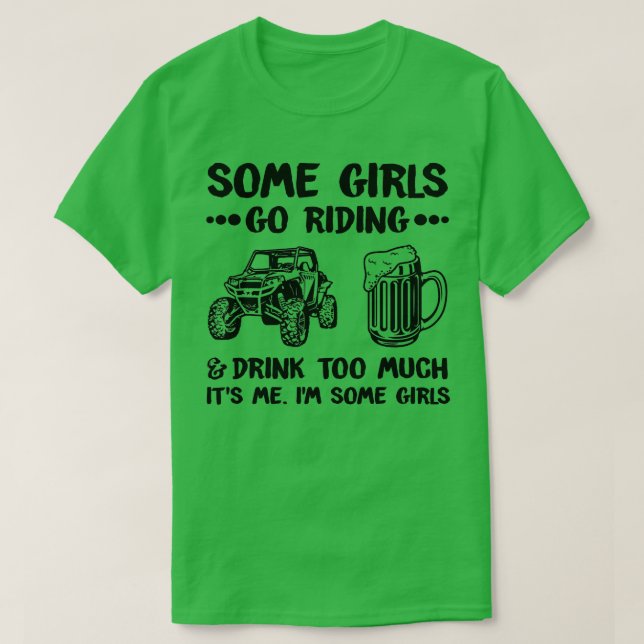 Some Girls Go Riding And Drink Too Much UTV SxS 4  T-Shirt (Design Front)