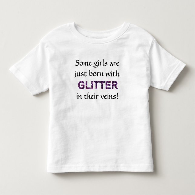 Some Girls Just Born With Glitter In Their Veins! Toddler T-Shirt (Front)