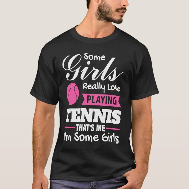 some girls really love playing tennis tennis T-Shirt (Front)