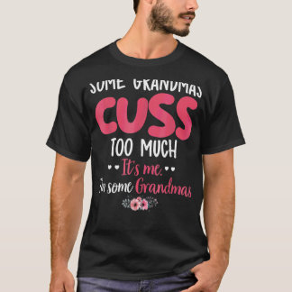 Some Grandma Cuss Too Much Mother's Day Floral Flo T-Shirt