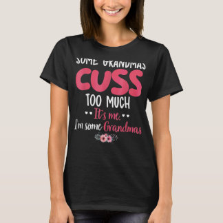 Some Grandma Cuss Too Much Mother's Day Floral Flo T-Shirt