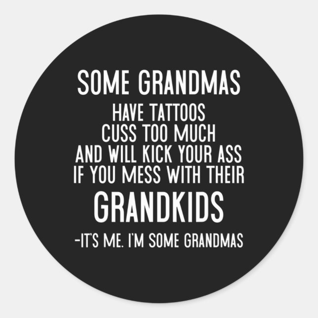 Some Grandmas Have Tattoos Cuss Too Much And Will  Classic Round Sticker (Front)