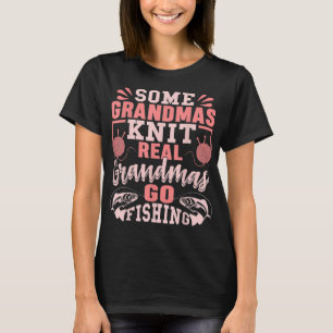 Some Grandmas Knit Real Grandmas Go Fishing Gift T-Shirt