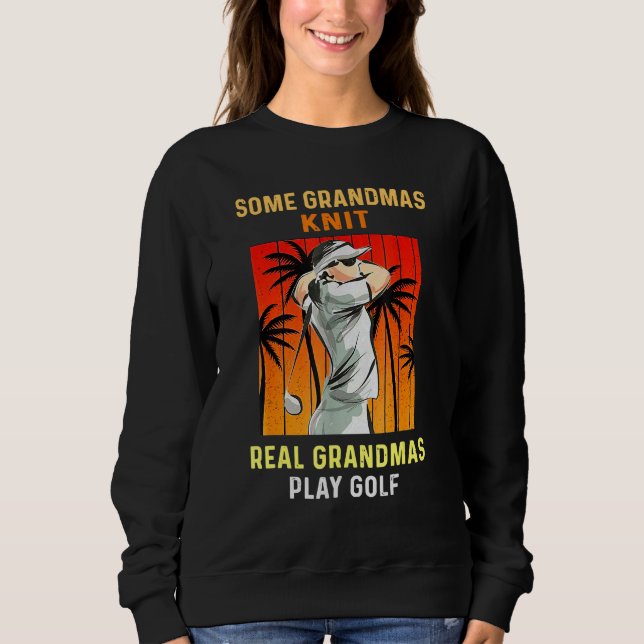 Some Grandmas Knit Real Grandmas Play Golfs Sport Sweatshirt (Front)