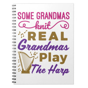 Some Grandmas Knit Real Grandmas Play the Harp Notebook