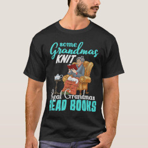 Some Grandmas Knit Real Grandmas Read B T-Shirt