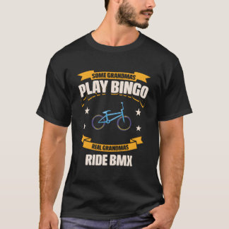 Some Grandmas Play Bingo Real Grandmas Ride Bmx Fu T-Shirt