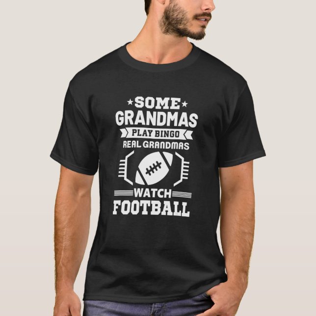 Some Grandmas Play Bingo Real Grandmas Watch Footb T-Shirt (Front)