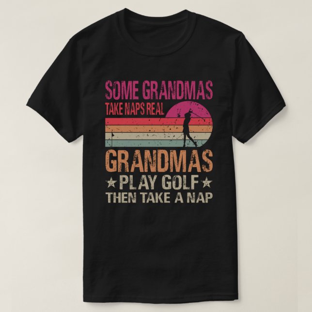 Some Grandmas Take Naps Real Grandmas Play Golf Th T-Shirt (Design Front)