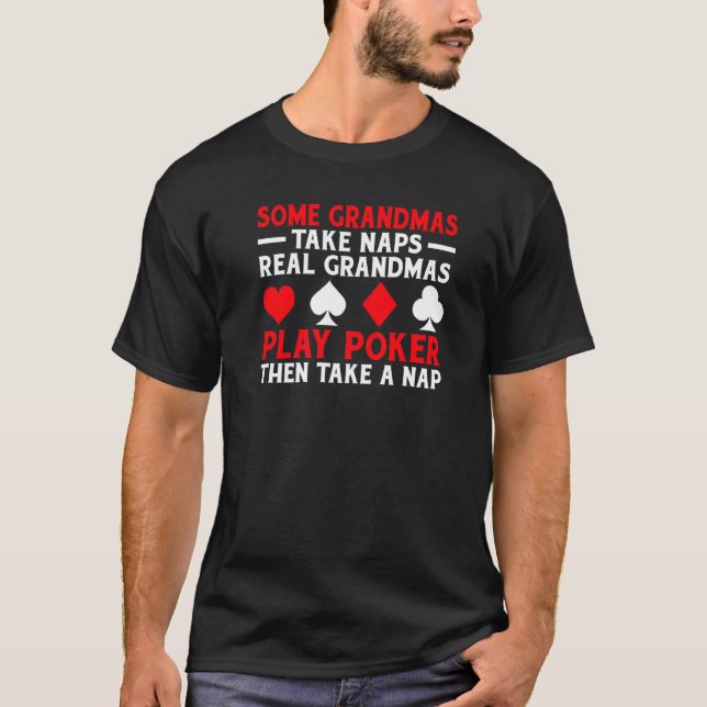 Some Grandmas take Naps real Grandmas play Poker t T-Shirt (Front)