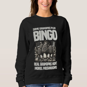 Some Grandpas Play Bingo Real Grandpas Hunt Morel Sweatshirt