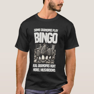 Some Grandpas Play Bingo Real Grandpas Hunt Morel T-Shirt