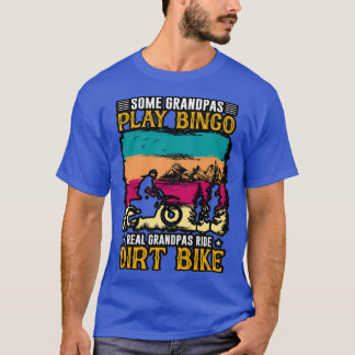 Some Grandpas play bingo real grandpas ride dirt b T-Shirt