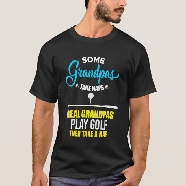 Some Grandpas Take Nap Real Grandpas Play Golf T-Shirt (Front)