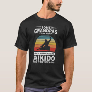 some grandpas take naps real grandpas do aikido T-Shirt