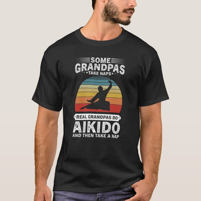 some grandpas take naps real grandpas do aikido T-Shirt (Front)