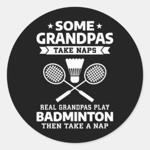 Some Grandpas Take Naps Real Grandpas Play Badmint Classic Round Sticker