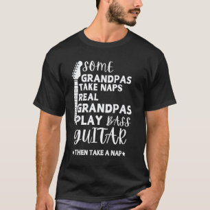 Some Grandpas Take Naps Real Grandpas Play Bass Gu T-Shirt