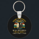 Some Grandpas Take Naps Real Grandpas Play Golf  Key Ring<br><div class="desc">Some Grandpas Take Naps Real Grandpas Play Golf</div>