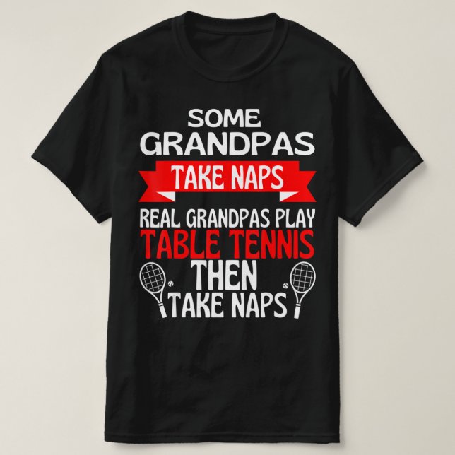 Some Grandpas Take Naps Real Grandpas Play Table T T-Shirt (Design Front)