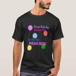Some Kids Get Chicken Pox But I've Got Polka Dots T-Shirt