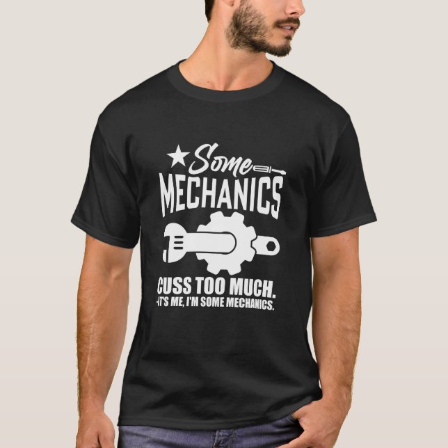 SOME MECHANICS CUSS TOO MUCH IT'S ME, I'M SOME MEC T-Shirt (Front)