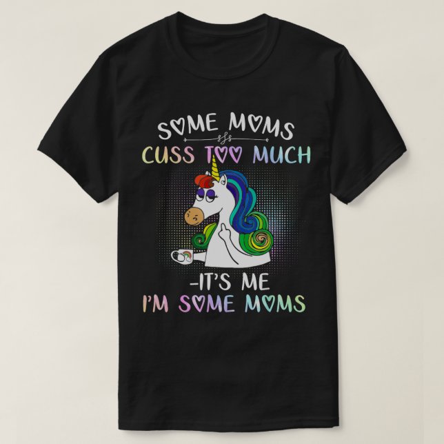 Some Moms cuss too much Its me Im some Moms  T-Shirt (Design Front)